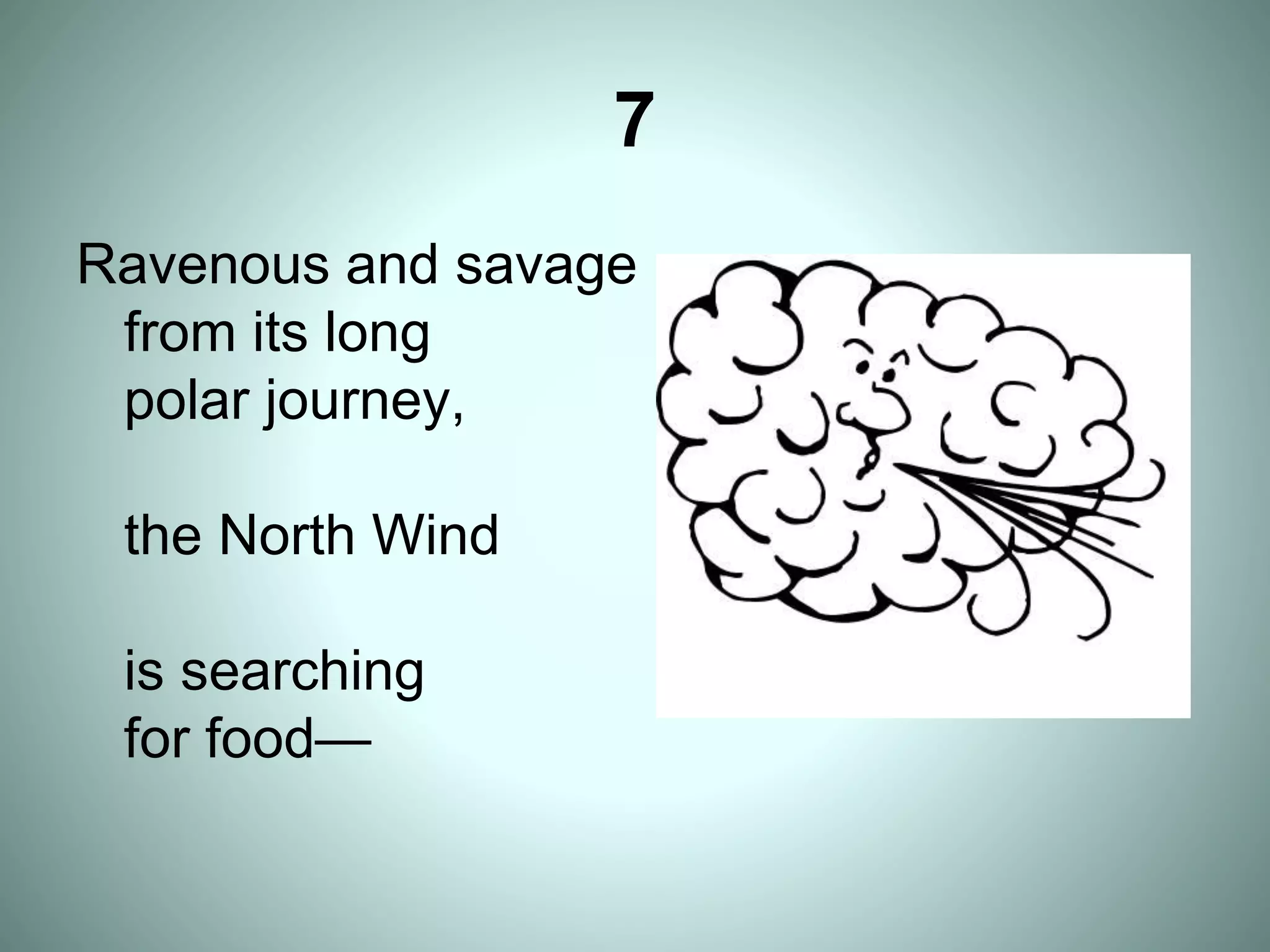 7
Ravenous and savage
from its long
polar journey,
the North Wind
is searching
for food—
 