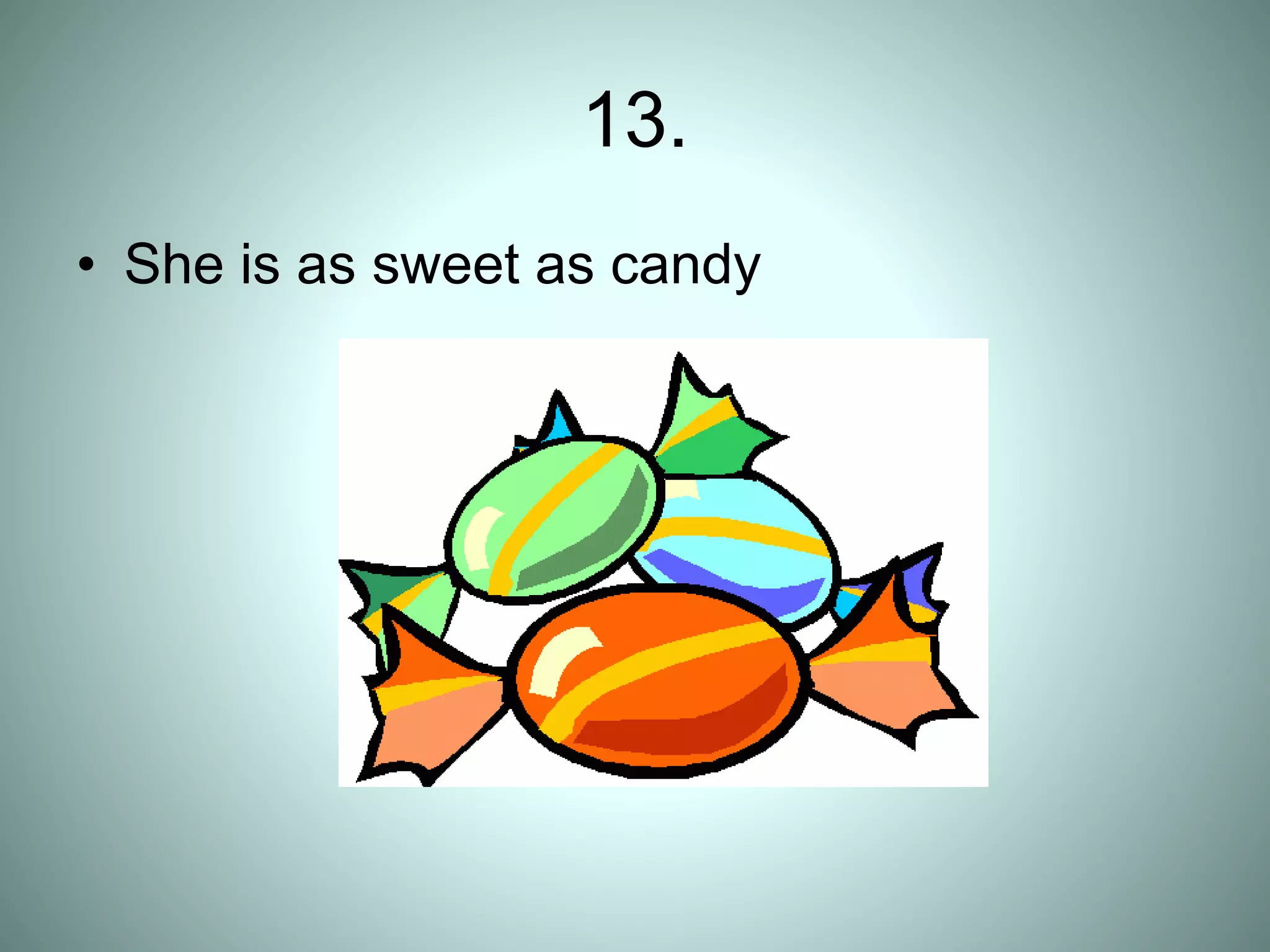 13.
• She is as sweet as candy
 
