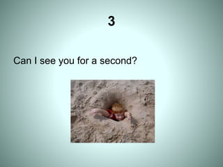 3
Can I see you for a second?
 