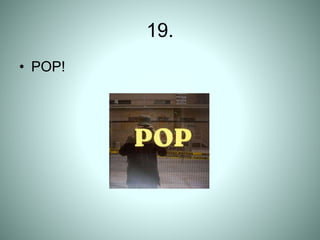 19.
• POP!
 