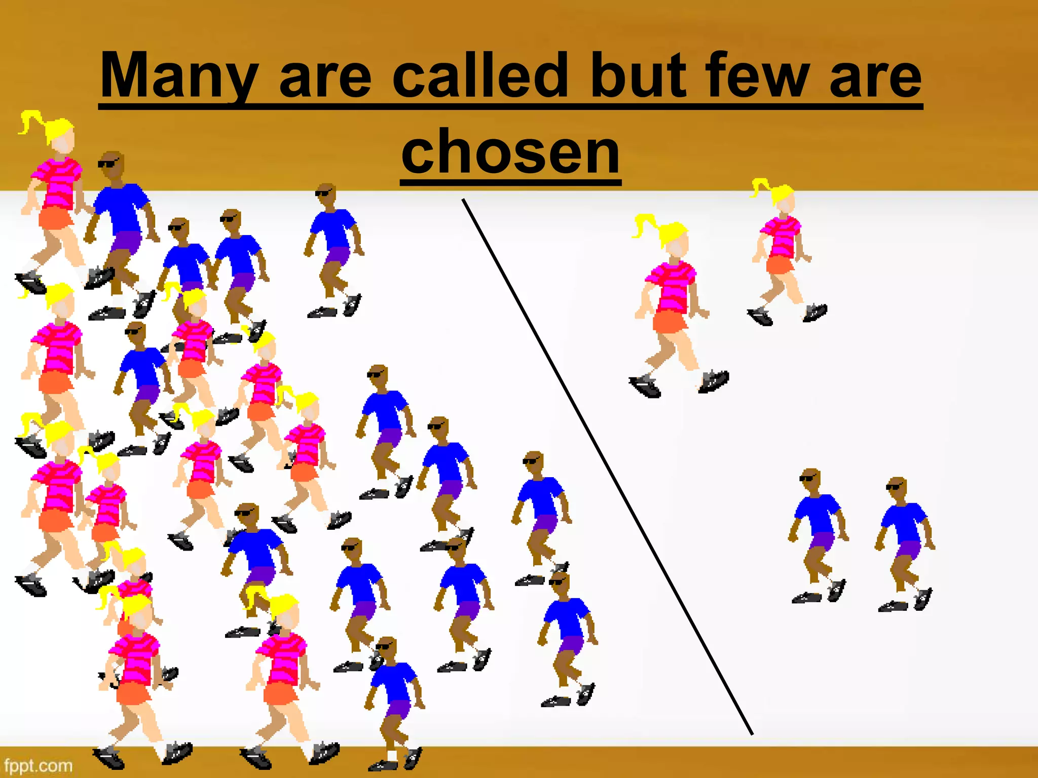 Many are called but few are
chosen
 