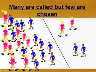 Many are called but few are
chosen
 