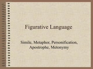 Figurative Language Simile, Metaphor, Personification, Apostrophe, Metonymy 