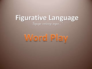 Figurative Language “language containing images...” Word Play 