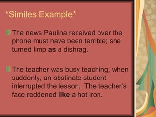 *Similes Example* <ul><li>The news Paulina received over the phone must have been terrible; she turned limp  as  a dishrag...