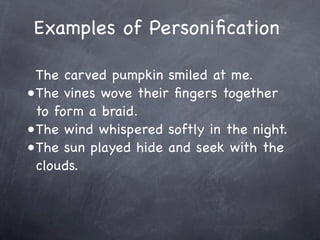 Examples of Personiﬁcation

  The carved pumpkin smiled at me.
• The vines wove their ﬁngers together
  to form a braid.
•...