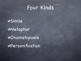 Four Kinds

Simile
Metaphor
Onomatopoeia
Personiﬁcation
 