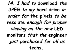 14. I had to  download  the  JPEG  to my  hard drive  in order for  the pixels  to be  resolute  enough for proper viewing on the new  LED monitors  that the  engineer  just purchased for all us  techs .   