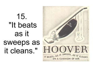 15.  "It beats as it sweeps as it cleans."   