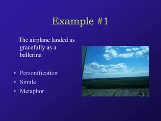 Example #1
The airplane landed as
gracefully as a
ballerina
• Personification
• Simile
• Metaphor
 