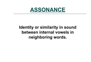 ASSONANCE
Identity or similarity in sound
between internal vowels in
neighboring words.
 
