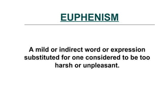 EUPHENISM
A mild or indirect word or expression
substituted for one considered to be too
harsh or unpleasant.
 
