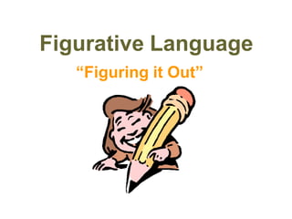Figurative Language
“Figuring it Out”
 