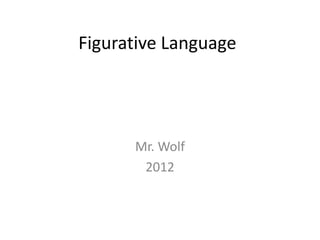 Figurative Language




      Mr. Wolf
       2012
 