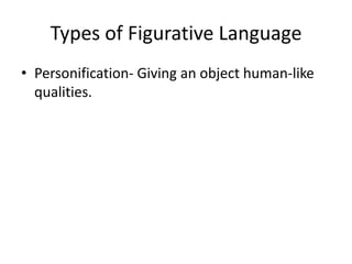 Types of Figurative Language
• Personification- Giving an object human-like
  qualities.
 