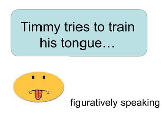 Timmy tries to train his tongue… figuratively speaking 
