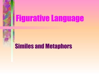 Figurative Language


Similes and Metaphors
 