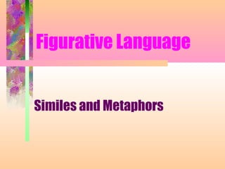 Figurative Language
Similes and Metaphors
 