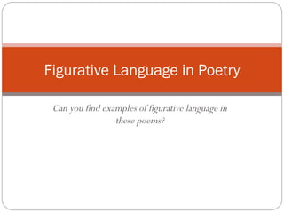 Can you find examples of figurative language in these poems? Figurative Language in Poetry 
