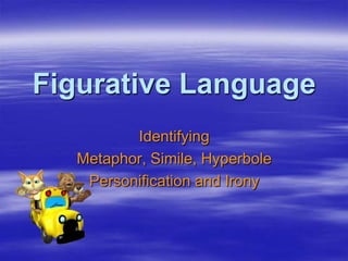 Figurative Language
         Identifying
  Metaphor, Simile, Hyperbole
   Personification and Irony
 