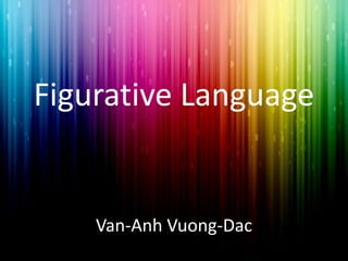 Figurative Language
Van-Anh Vuong-Dac
 