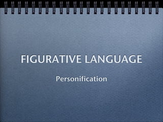 FIGURATIVE LANGUAGE
     Personification
 