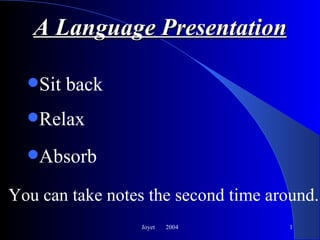 A Language Presentation ,[object Object],Joyet  2004 ,[object Object],[object Object],You can take notes the second time around. 
