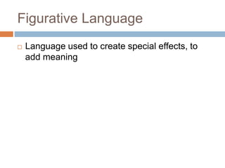 Figurative Language
 Language used to create special effects, to
add meaning
 