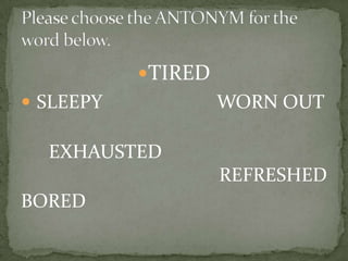 TIRED
 SLEEPY            WORN OUT

  EXHAUSTED
                    REFRESHED
BORED
 