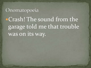 Crash! The sound from the
garage told me that trouble
was on its way.
 