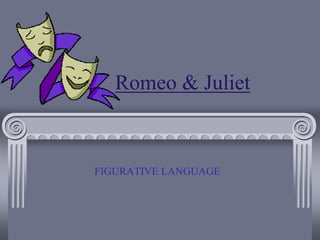 Romeo & Juliet
FIGURATIVE LANGUAGE
 