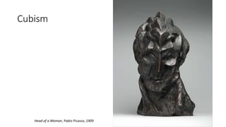 Cubism
Head of a Woman, Pablo Picasso, 1909
 