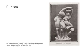 Cubism
La Vie Familiale (Family Life), Alexander Archipenko,
1912, height approx. 6 feet (1.8 m)
 