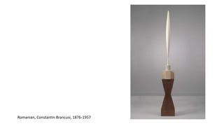 Romanian, Constantin Brancusi, 1876-1957
 