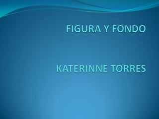 FIGURA Y FONDOKATERINNE TORRES 