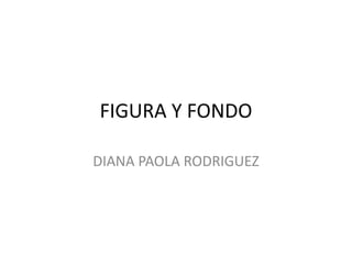 FIGURA Y FONDO DIANA PAOLA RODRIGUEZ 