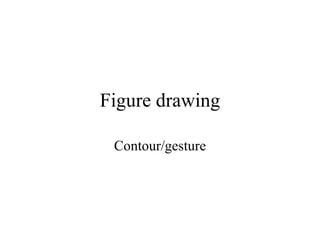 Figure drawing Contour/gesture 