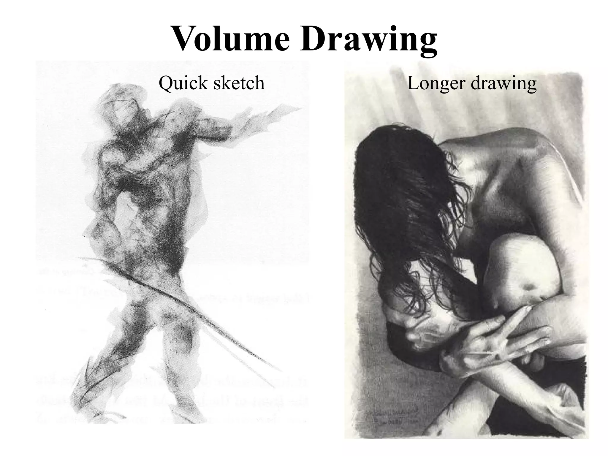 Volume Drawing
Quick sketch

Longer drawing

 