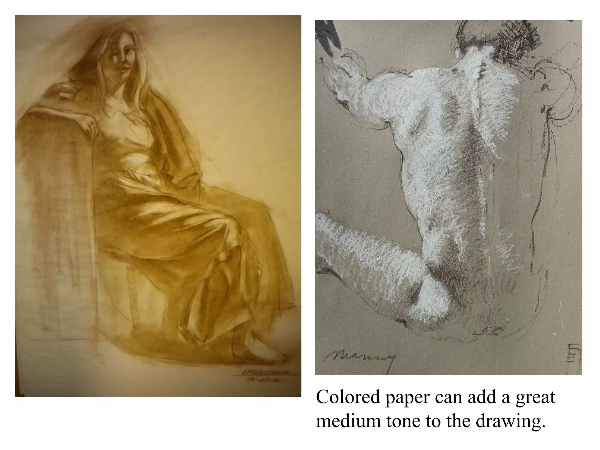 Colored paper can add a great
medium tone to the drawing.

 