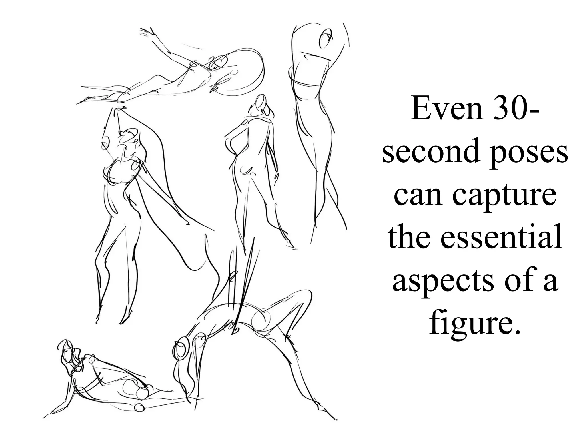Even 30second poses
can capture
the essential
aspects of a
figure.

 