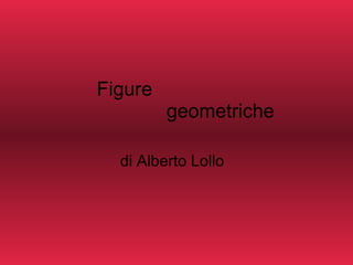 Figure    geometriche  di Alberto Lollo  