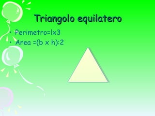 Triangolo equilatero Perimetro=lx3 Area =(b x h):2 