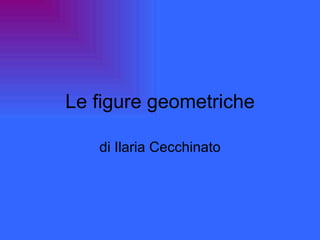 Le figure geometriche di Ilaria Cecchinato 