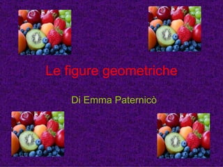 Le figure geometriche Di Emma Paternicò 