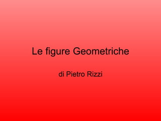 Le figure Geometriche di Pietro Rizzi 