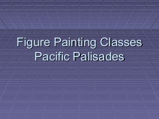 Figure Painting ClassesFigure Painting Classes
Pacific PalisadesPacific Palisades
 