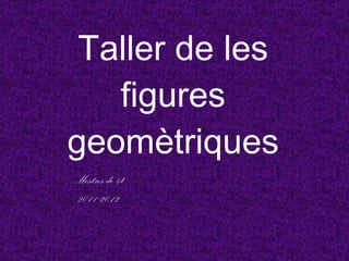 Taller de les figures geomètriques Mestres de 4t 2011-2012 