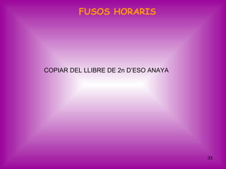 FUSOS HORARIS




COPIAR DEL LLIBRE DE 2n D’ESO ANAYA




                                      33
 