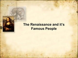 The Renaissance and it’s
    Famous People
 
