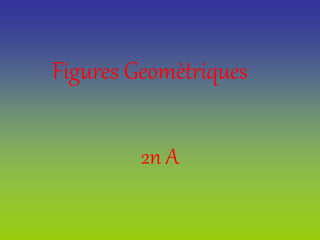 Figures Geomètriques
2n A
 